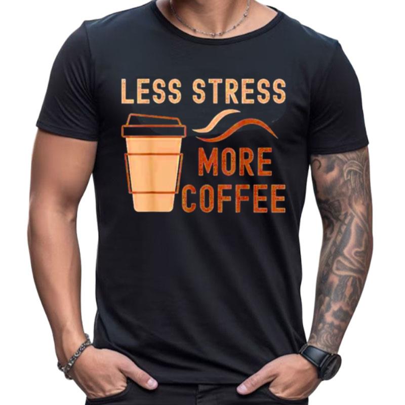 Less Stress More Coffee Shirts For Women Men