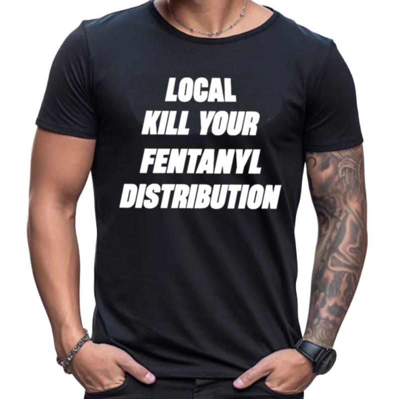 Local Kill Your Fentanyl Distributor Shirts For Women Men