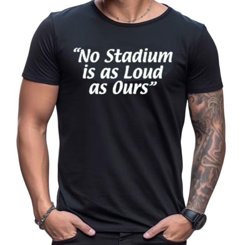 No Stadium Is As Loud As Ours Shirts For Women Men