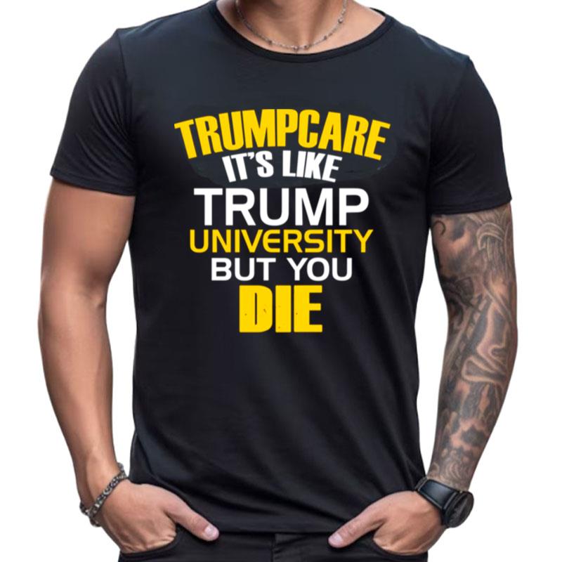 Trumpcare It's Like Trump University But You Die Shirts For Women Men