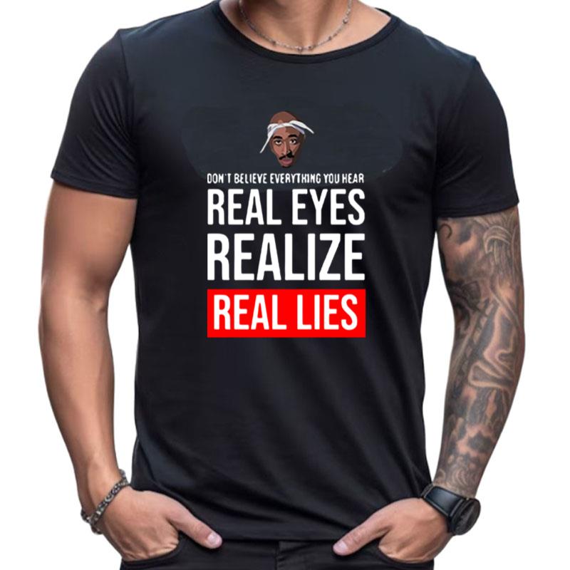 Tupac Don't Believe Everything You Hear Real Eyes Realize Real Lies Shirts For Women Men