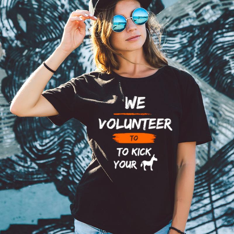 We Volunteer To Kick Your Ass Shirts For Women Men