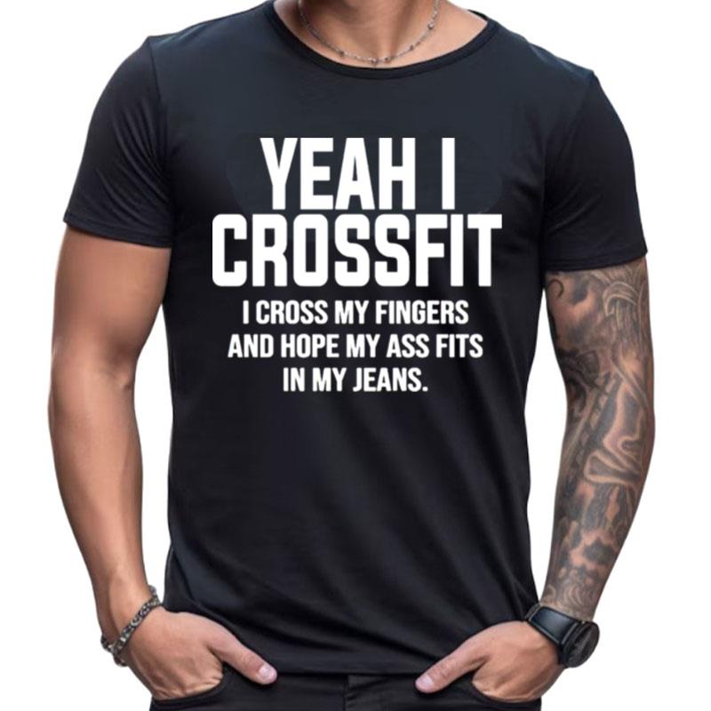 Yeah I Crossfit I Cross My Fingers And Hope My Ass Fits In My Jeans Classic Shirts For Women Men
